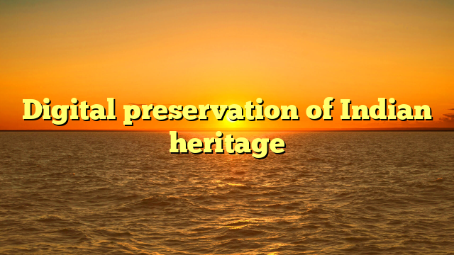 Digital preservation of Indian heritage